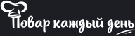 Повар каждый день - кулинарные рецепты приготовления в домашних условиях